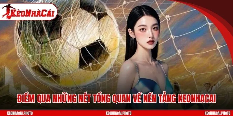Điểm qua những nét tổng quan về nền tảng Kèo nhà cái